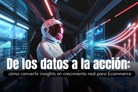 De los datos a la acción: cómo convertir insights en crecimiento real para eCommerce